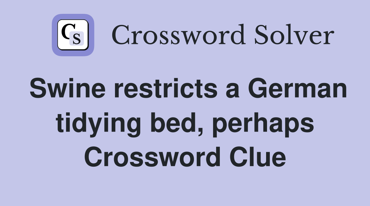 Swine restricts a German tidying bed, perhaps Crossword Clue Answers